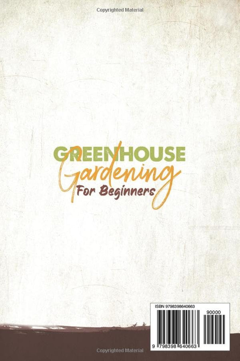 Greenhouse Gardening for Beginners: Build Your Own Greenhouse and Grow Amazing Organic Vegetables, Fruits, Herbs, And Flowers All-Year-Round. | BONUS: Plans & Ideas for Extending the Growing Season