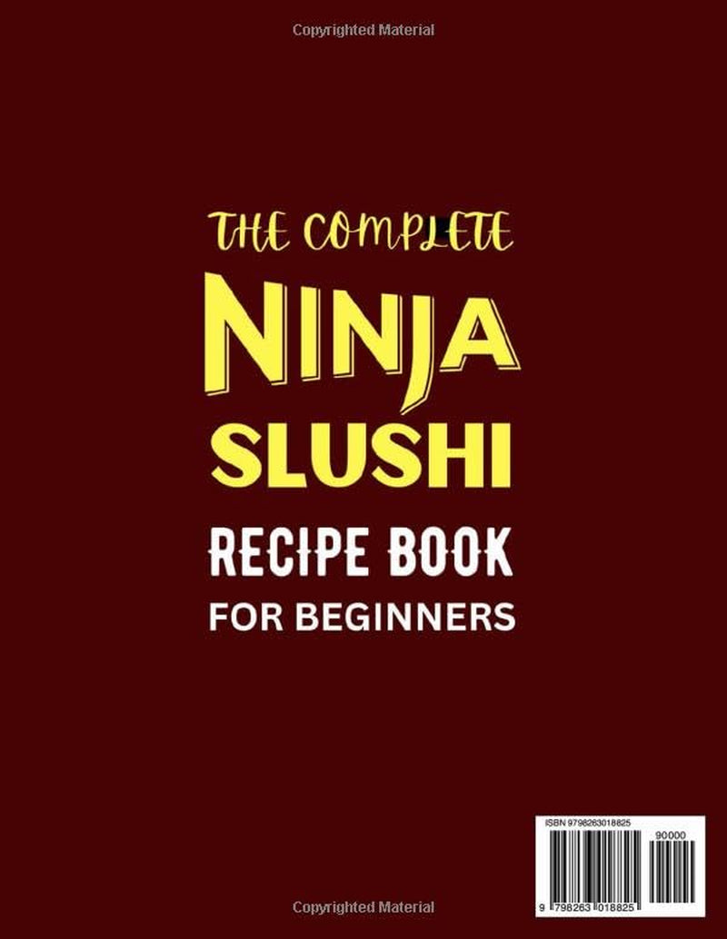 The Complete Ninja Slushi Recipe Book for Beginners: Super Easy Cookbook For Icy Treats And Recipes, Includes Frozen Juice, Slushies, Spiked-Slushi, Milkshakes & Frappés