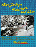 Disc Jockeys, Preachers, and Elvis: 55 Years of Behind the Scene stories of Disc Jockeys, Rock & Roll, and Elvis... as told by the Author, Who Lived Them.