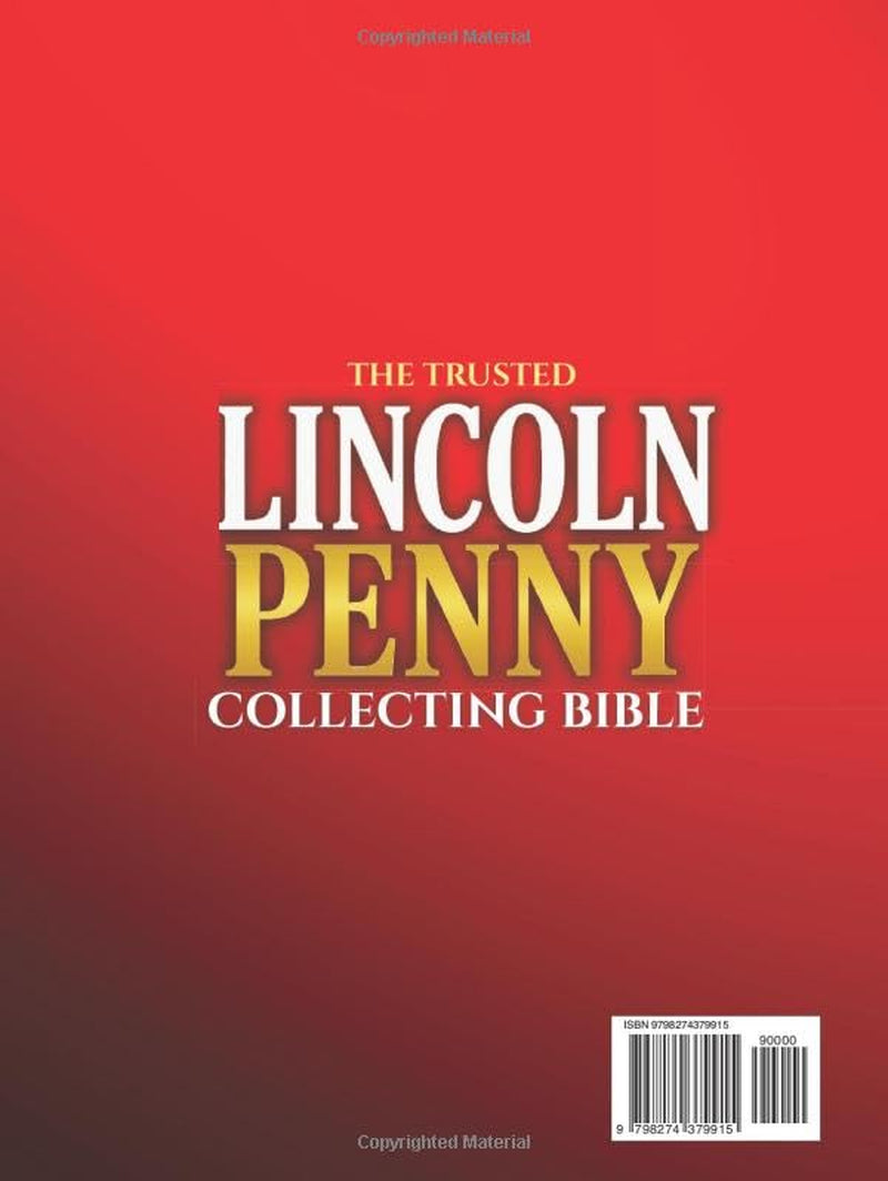 The Trusted Lincoln Penny Collecting Bible: The 6-Step System to Become a Skilled and Trusted Collector — Master True Value, Avoid Costly Mistakes, and Build a Collection That Inspires Generations