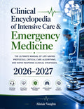 Clinical Encyclopedia of Intensive Care & Emergency Medicine 2026–2027: The Ultimate Manual of Life-Saving Protocols, Critical Care Algorithms, and Rapid-Response Clinical Strategies