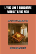 Living Like a Billionaire Without Being Rich: Living Butter Side Up