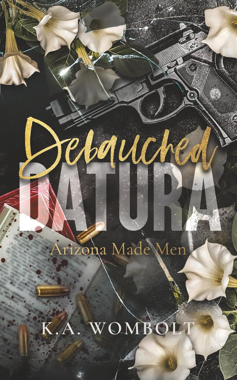 Debauched Datura: A Dark Forced Marriage Cartel Mafia Romance (Arizona Made Men Book One)