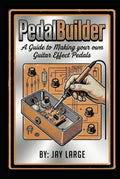 PedalBuilder: A Guide to Making Guitar Effect Pedals