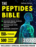THE PEPTIDES BIBLE: The Ultimate Guide with 150+ Protocols and 500 Scientific Peptide Combinations to Enhance Brain, Muscle, and Metabolism, Optimize Longevity, and Personalize Your Health!