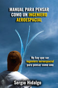 Manual para pensar como un ingeniero aeroespacial (Spanish Edition)