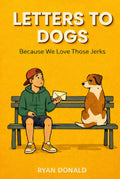 Letters to Dogs: Because We Love Those Jerks