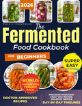 The Fermented Food Cookbook for Beginners: Rebalance Your Gut, Fortify Immunity & Boost Energy | Foolproof, Doctor-Approved Recipes with Step-by-Step Techniques for Safe, Delicious Results