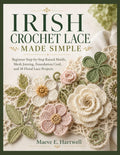 IRISH CROCHET LACE MADE SIMPLE: Beginner Step-by-Step Raised Motifs, Mesh Joining, Foundation Cord, and 10 Floral Lace Projects