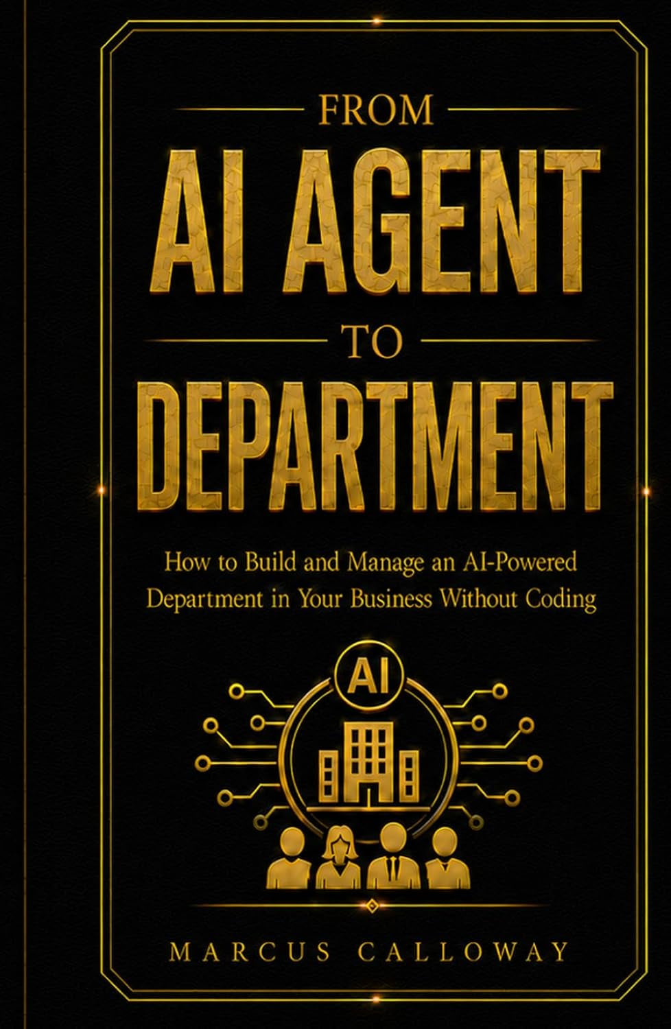 From AI Agent to Department: How to Build Train, and Scale AI Agents Into High-Performing Deparments (A-genetic Business Series)