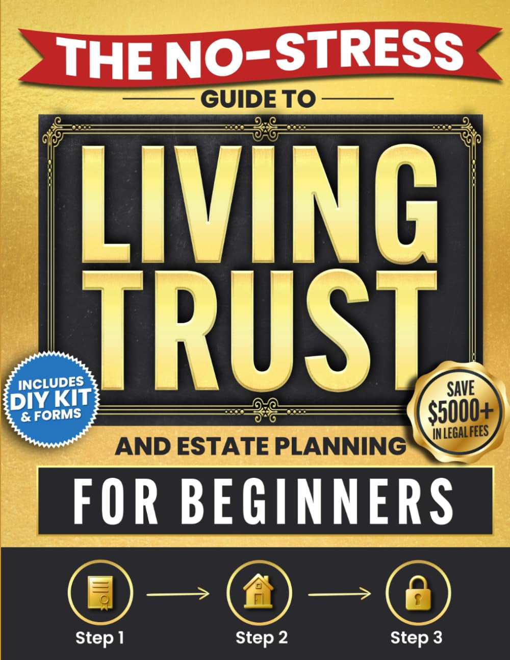 The No-Stress Guide to Living Trusts and Estate Planning For Beginners: Create your Trust in 3 Steps to Avoid Probate, Protect your Heirs, and Skip $5,000+ in Legal Fees — Includes DIY Kit and Forms