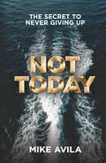 Not Today: The Secret to Never Giving Up
