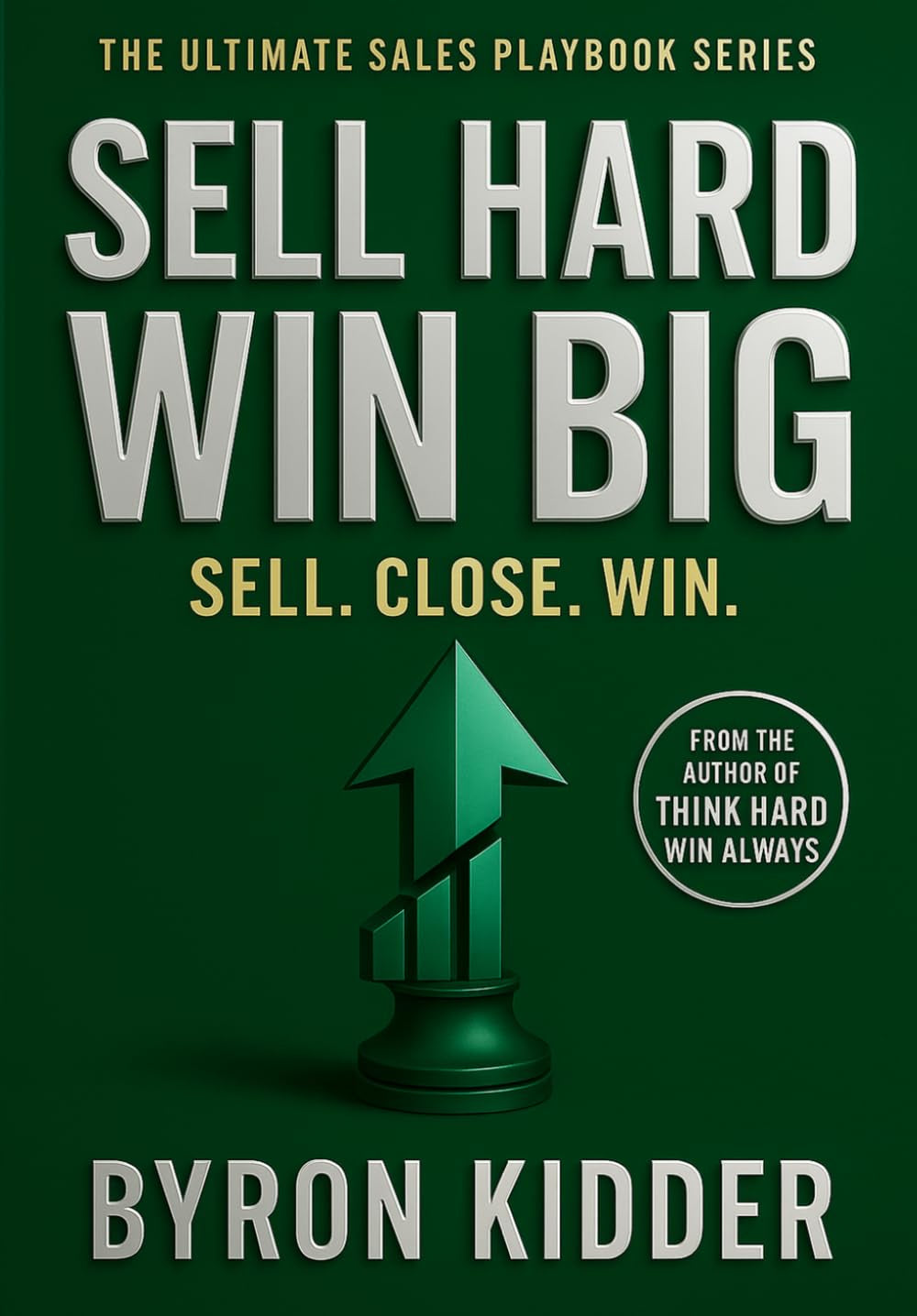 Sell Hard Win Big: The Ultimate Sales Playbook