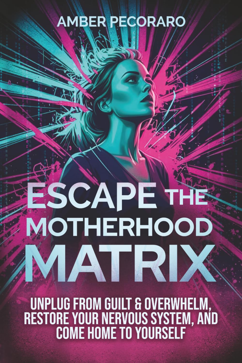 Escape the Motherhood Matrix: Unplug from Guilt & Overwhelm, Restore Your Nervous System, and Come Home to Yourself