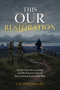 This Our Restoration: On the Duty, the Crossing, and the Eternal Claim of the Loyal and Reasonable Man (Responsible Sovereignty)
