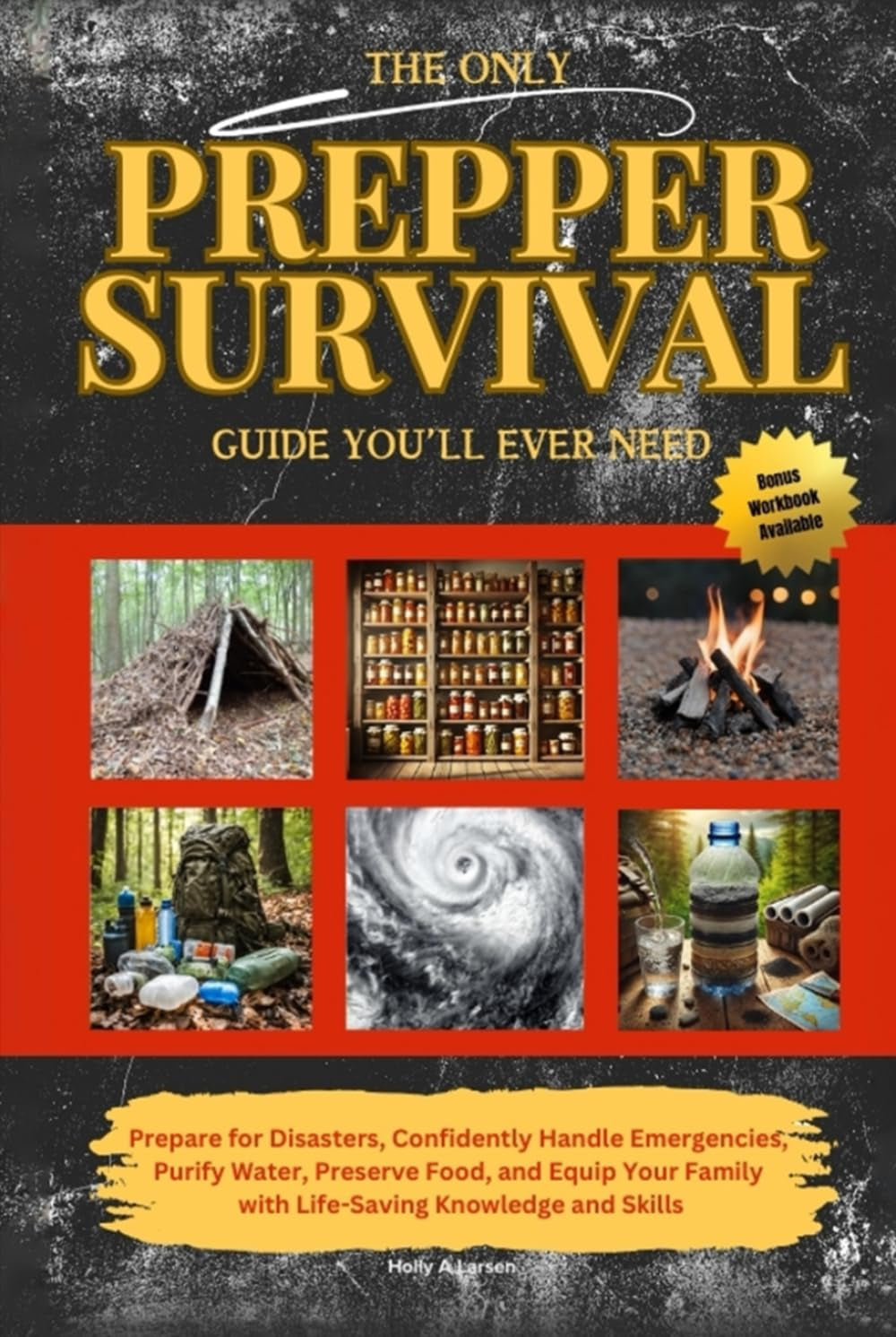 The Only Prepper Survival Guide You'll Ever Need: Prepare for Disasters, Confidently Handle Emergencies, Purify Water, Preserve Food, and Equip Your Family with Life-Saving Knowledge and Skills