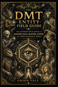 The DMT Entity Field Guide: An Illustrated Encyclopedia of Machine Elves, Mantids, Jesters, and Other Psychedelic Beings