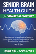 Senior Brain Health Guide for Vitality & Longevity: Boost Memory, Enhance Cognitive Function & Protect Against Dementia, Plus Gentle Chair Yoga to Strengthen Mind-Body Connection