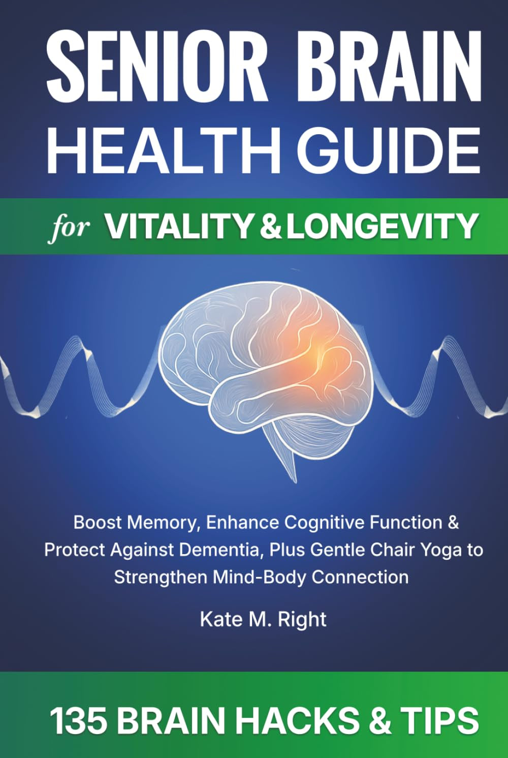 Senior Brain Health Guide for Vitality & Longevity: Boost Memory, Enhance Cognitive Function & Protect Against Dementia, Plus Gentle Chair Yoga to Strengthen Mind-Body Connection