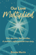 Our Love Multiplied: One decision. Two families. A mother's unforgettable true story.
