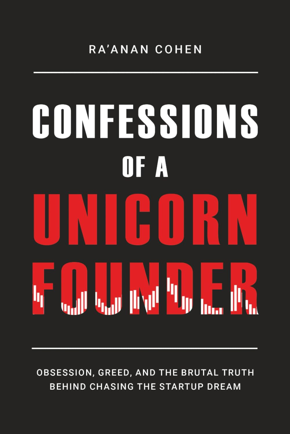 Confessions of a Unicorn Founder: Obsession, Greed, and the Brutal Truth Behind Chasing the Startup Dream
