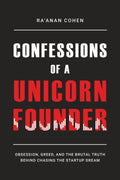Confessions of a Unicorn Founder: Obsession, Greed, and the Brutal Truth Behind Chasing the Startup Dream