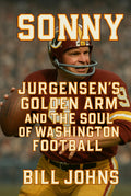Sonny: Jurgensen’s Golden Arm and the Soul of Washington Football (Legends of the Lineup: Icons in American Sport)