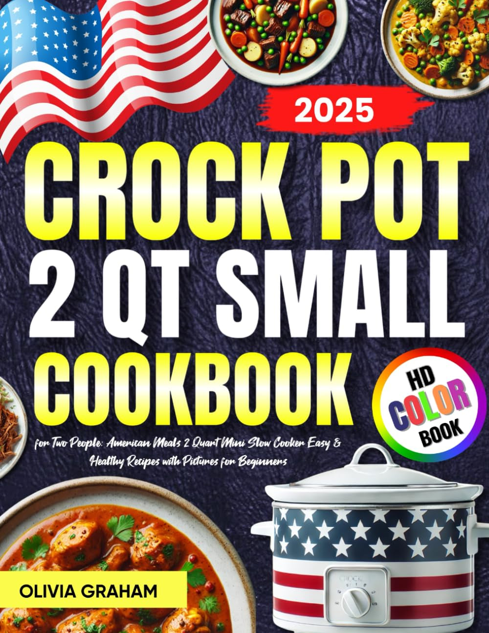 2 Qt Small Crock Pot Cookbook for Two People 2025: American Meals 2 Quart Mini Slow Cooker Easy & Healthy Recipes with Pictures for Beginners