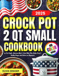 2 Qt Small Crock Pot Cookbook for Two People 2025: American Meals 2 Quart Mini Slow Cooker Easy & Healthy Recipes with Pictures for Beginners