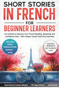 Short Stories in French For Beginner Learners: Quickly Improve Your Reading, Speaking, and Confidence in French the Fun Way — with Powerful Vocab ... (French Short Stories for Adult Learners)