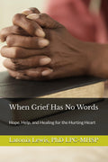 When Grief Has No Words: Hope, Help, and Healing for the Hurting Heart