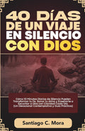 40 Días de un Viaje en Silencio con Dios: Cómo 10 Minutos Diarios de Silencio Pueden Transformar tu Fe, Sanar tu Alma y Enseñarte a Escuchar a Dios ... y Guía Práctica) (Spanish Edition)