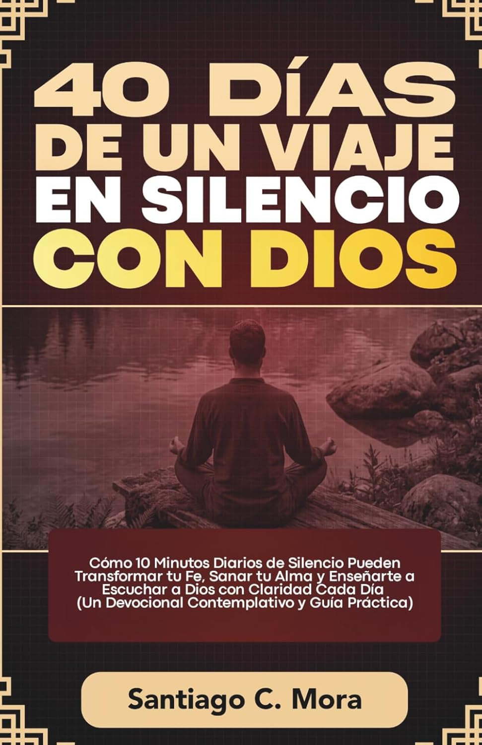 40 Días de un Viaje en Silencio con Dios: Cómo 10 Minutos Diarios de Silencio Pueden Transformar tu Fe, Sanar tu Alma y Enseñarte a Escuchar a Dios ... y Guía Práctica) (Spanish Edition)