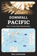 DOWNFALL PACIFIC: Book 15 of the Pacific Alternate Series