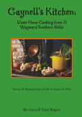 Gaynell’s Kitchen - Down Home Cooking from A Wayward Southern Belle: Stories & Recipes - A Life in Music and Film