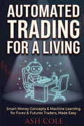 Automated Trading for a Living: Smart Money Concepts & Machine Learning for Forex & Futures Traders, Made Easy (Smart Money Concepts Mechanical Trading Series)