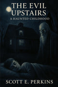 The Evil Upstairs: A Haunted Childhood