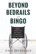Beyond Bedrails and Bingo: Myths, Truths, and the Future of America's Nursing Homes
