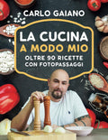 Carlo Gaiano - La Cucina A Modo Mio: Il libro di cucina di Carlo Gaiano, oltre 90 ricette di cucina facili e veloci con fotopassaggi delle fasi di preparazione. (Italian Edition)
