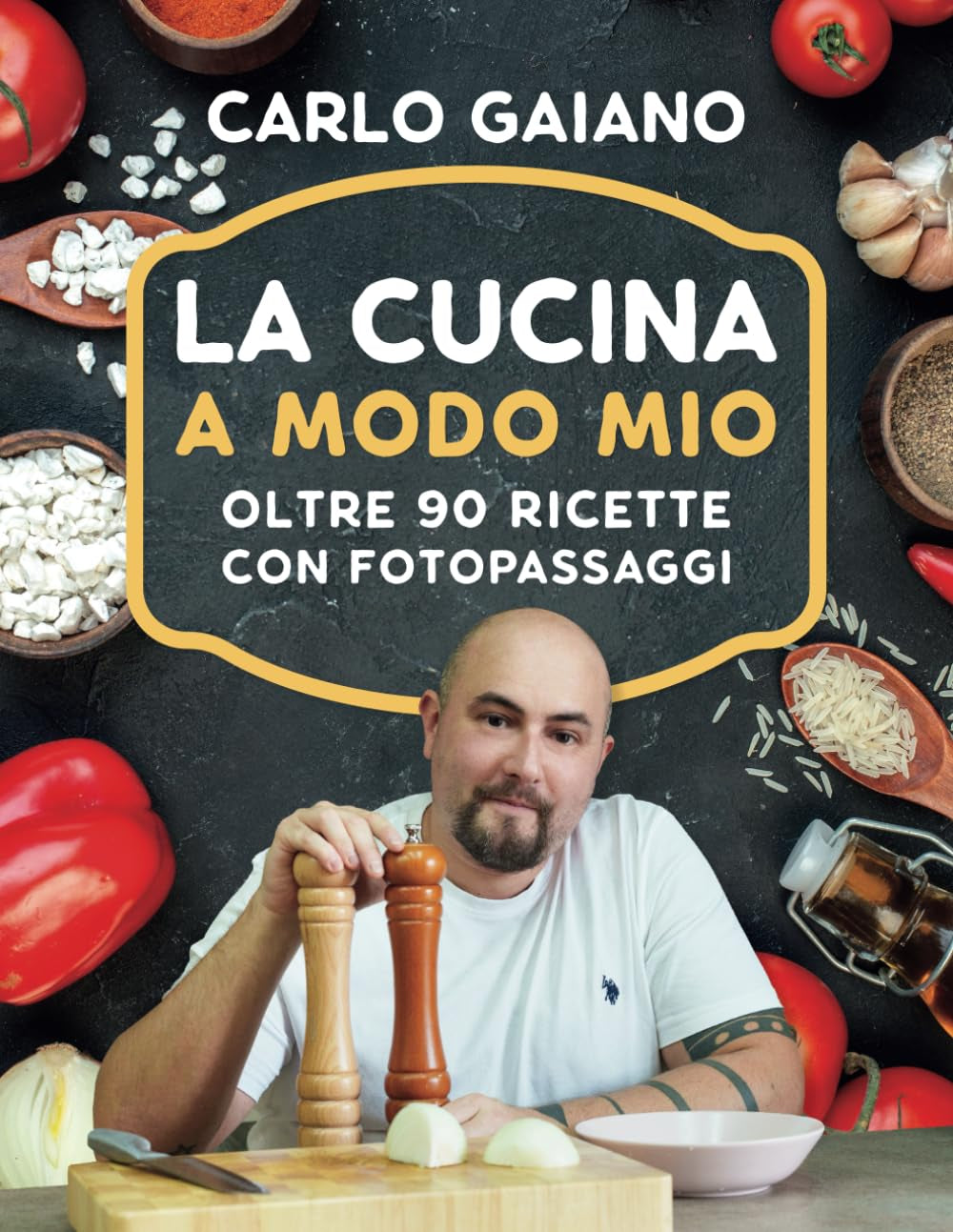 Carlo Gaiano - La Cucina A Modo Mio: Il libro di cucina di Carlo Gaiano, oltre 90 ricette di cucina facili e veloci con fotopassaggi delle fasi di preparazione. (Italian Edition)