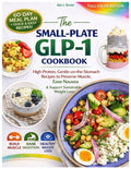 The Small-Plate GLP-1 Cookbook: High-Protein, Gentle-on-the-Stomach Recipes to Preserve Muscle, Ease Nausea & Support Sustainable Weight Loss