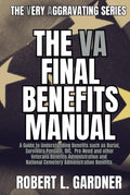 The VA Final Benefits Manual: A Guide to VA Burial, Survivors Pension, DIC, Pre-Need and other Veterans Benefits Administration and National Cemetery ... (VA really stands for Very Aggravating)