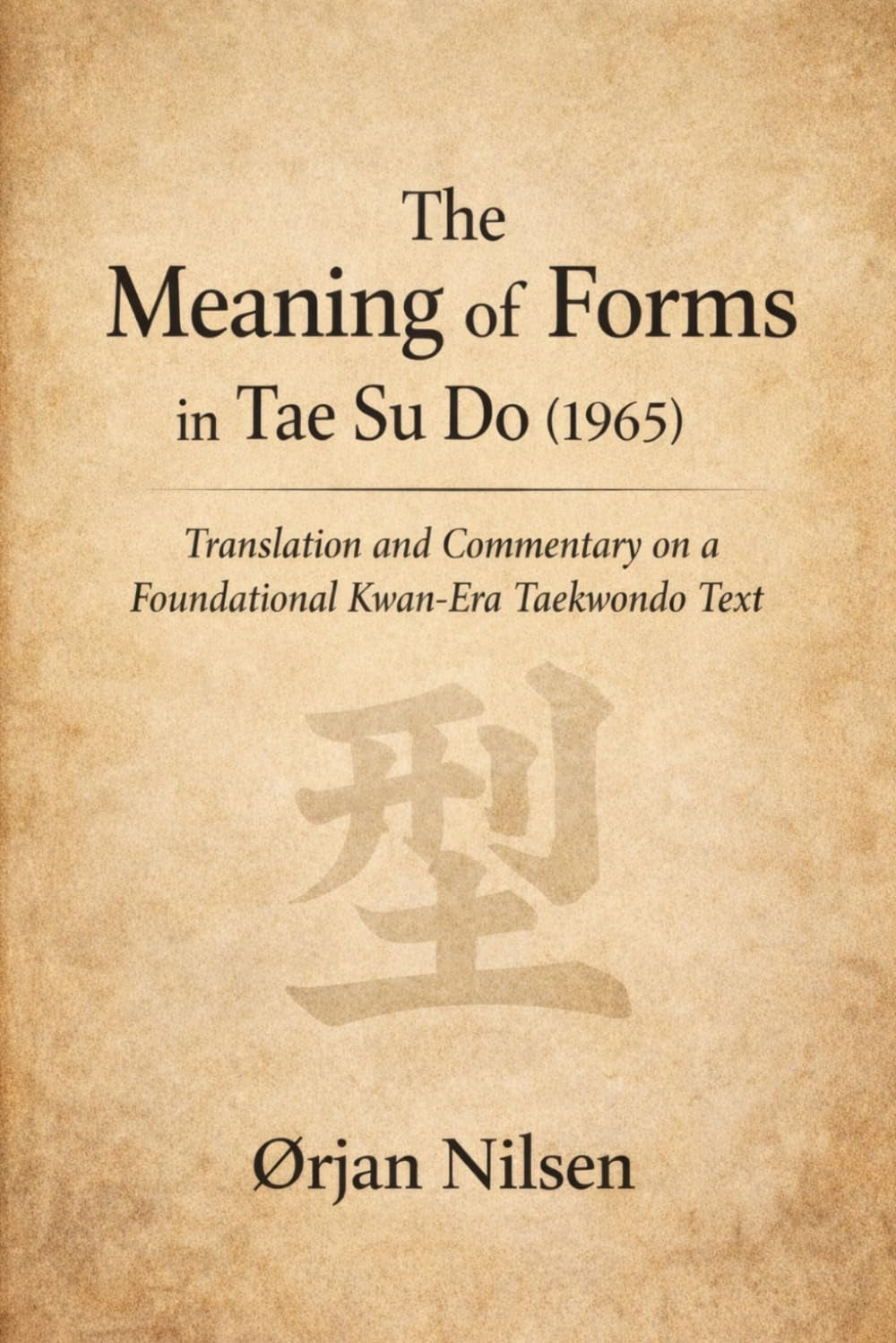 The Meaning of Forms in Tae Su Do (1965): Translation and Commentary on a Foundational Text