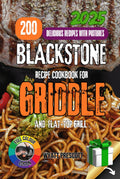BLACKSTONE RECIPE COOKBOOK FOR GRIDDLE AND FLAT-TOP GRILL: Discover Professional Techniques, Global Flavors, and 200 Chef-Tested Recipes to Transform ... Griddle into a Gourmet Cooking Station