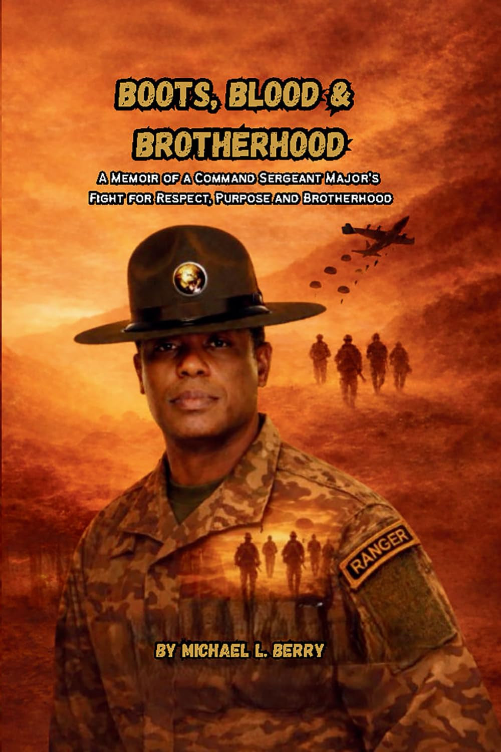BOOTS, BLOOD, & BROTHERHOOD: A MEMOIR OF A COMMAND SERGEANT'S MAJOR'S FIGHT FOR RESPECT, PURPOSE, AND BROTHERHOOD