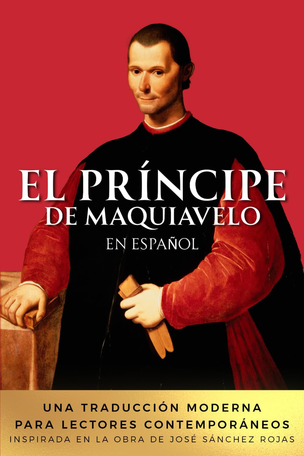 El Príncipe de Maquiavelo en Español: Una traducción moderna para lectores contemporáneos. Inspirada en la obra de José Sánchez Rojas (Spanish Edition)