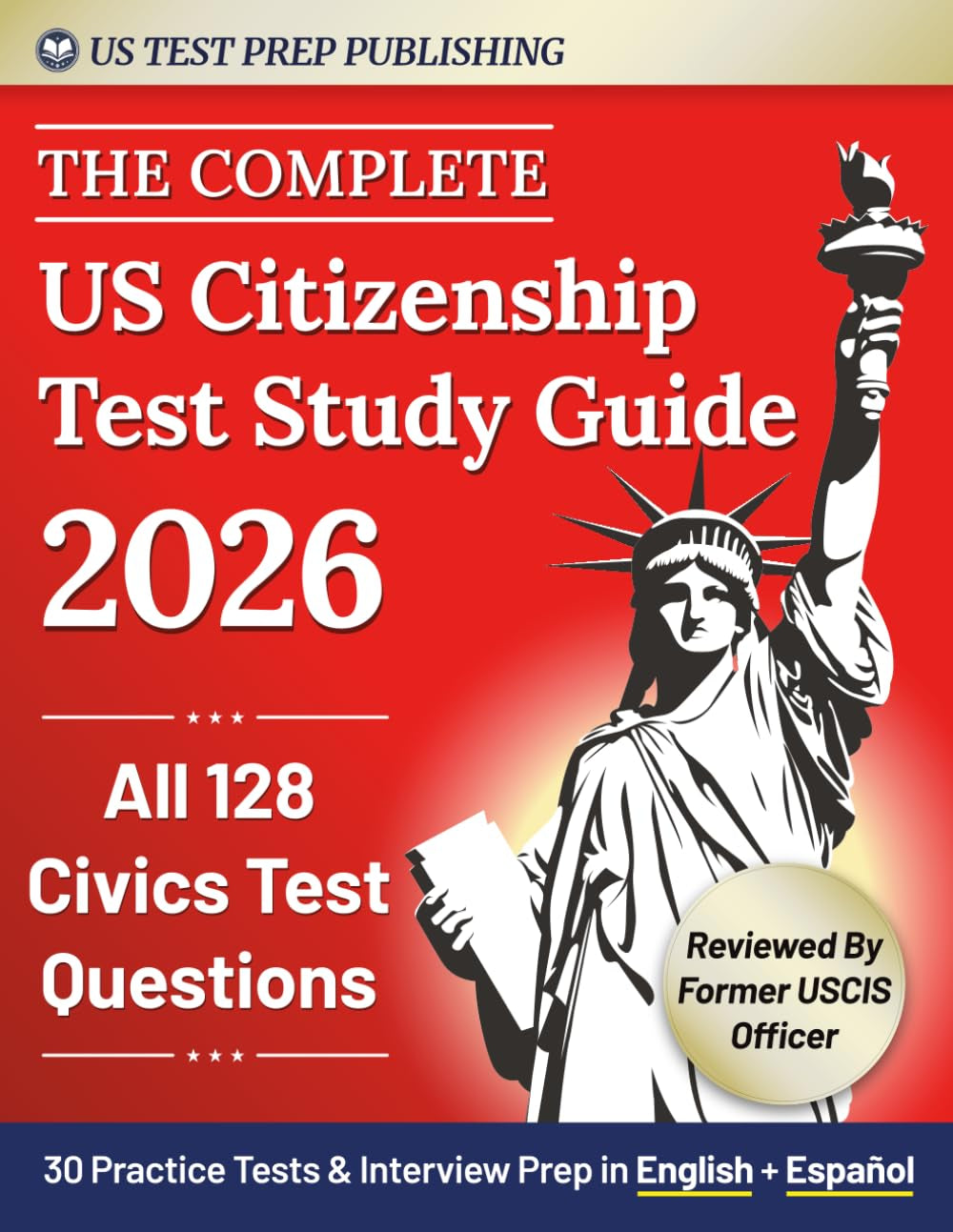 The Complete US Citizenship Test Study Guide: The Easy 2-Week Guide For Non-Native Speakers To Pass On The First Try, All USCIS Civics Questions, Tests in English & Español+ Immigration Expert Advice