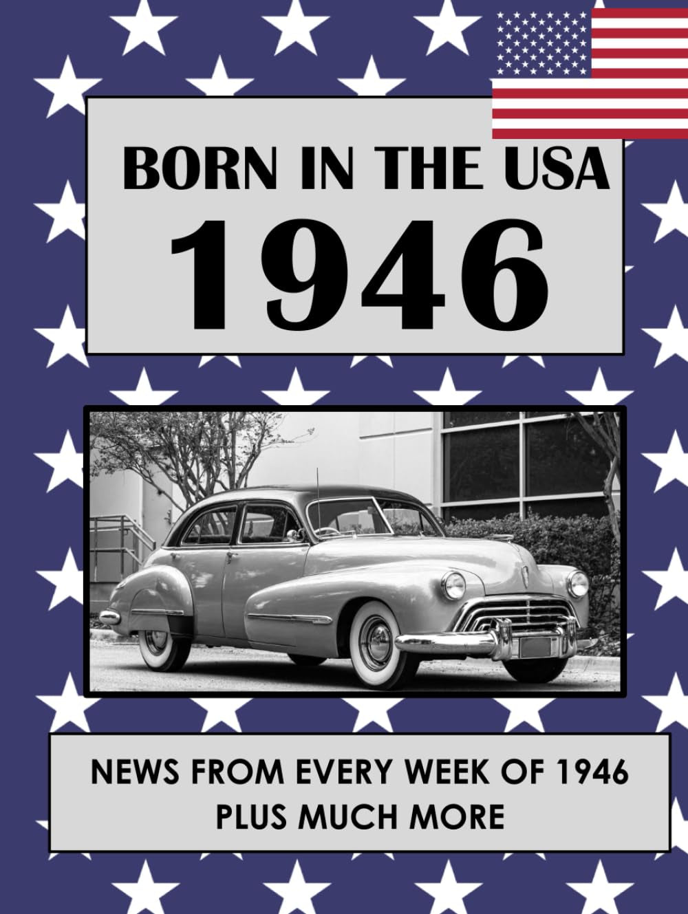 Born in the USA 1946 How Times Have Changed: USA and World news from every week of 1946. Plus how times have changed from the 1940s to the 21st century. A Birthday Gifts Book For Men And Women