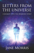 Letters From The Universe: A Journey Into the Awakened Spirit