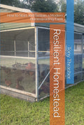 Resilient Homestead: How to Start and Sustain a Modern Homesteading Farm